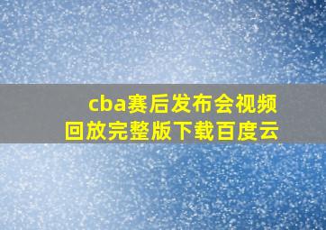 cba赛后发布会视频回放完整版下载百度云