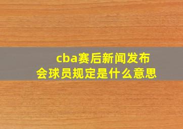 cba赛后新闻发布会球员规定是什么意思