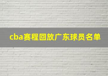 cba赛程回放广东球员名单