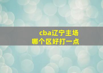 cba辽宁主场哪个区好打一点