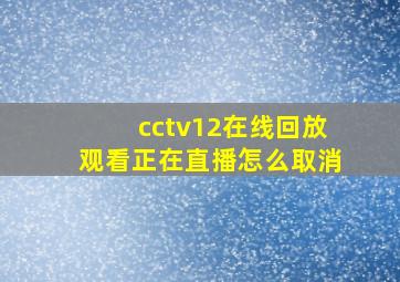 cctv12在线回放观看正在直播怎么取消