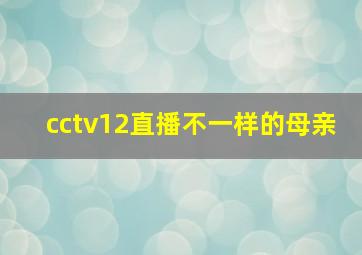 cctv12直播不一样的母亲