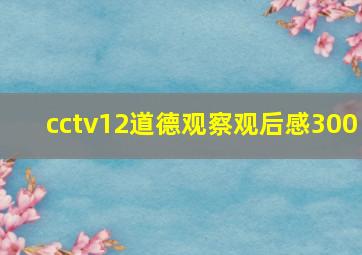 cctv12道德观察观后感300