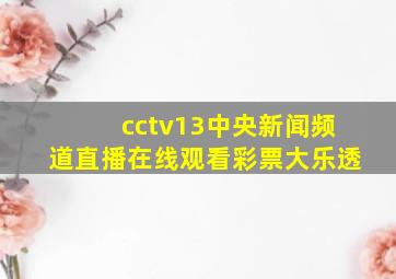 cctv13中央新闻频道直播在线观看彩票大乐透