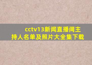 cctv13新闻直播间主持人名单及照片大全集下载