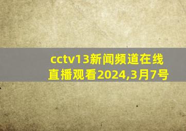 cctv13新闻频道在线直播观看2024,3月7号