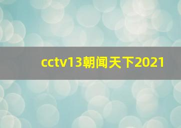 cctv13朝闻天下2021