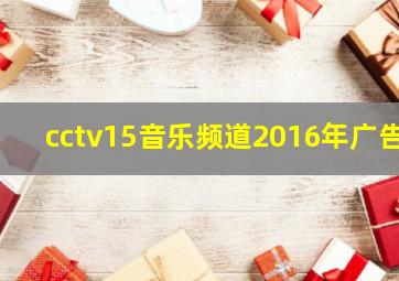 cctv15音乐频道2016年广告