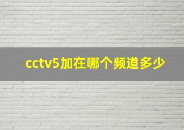 cctv5加在哪个频道多少