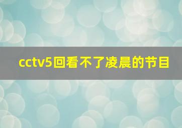 cctv5回看不了凌晨的节目