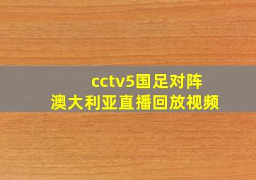 cctv5国足对阵澳大利亚直播回放视频