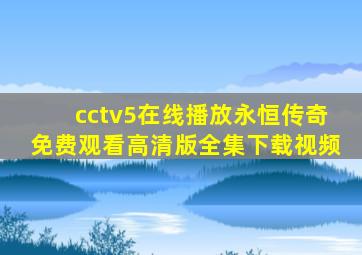 cctv5在线播放永恒传奇免费观看高清版全集下载视频