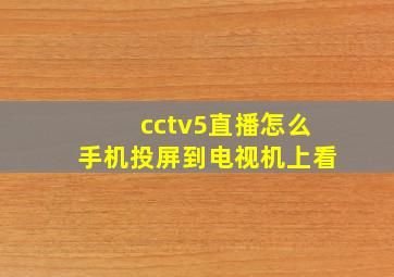 cctv5直播怎么手机投屏到电视机上看