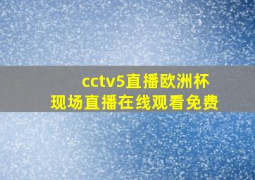 cctv5直播欧洲杯现场直播在线观看免费