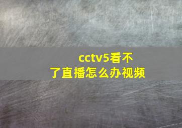 cctv5看不了直播怎么办视频