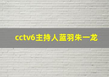 cctv6主持人蓝羽朱一龙