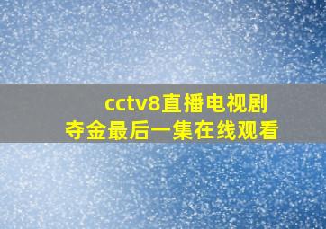 cctv8直播电视剧夺金最后一集在线观看