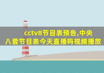 cctv8节目表预告,中央八套节目表今天直播吗视频播放