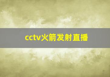 cctv火箭发射直播