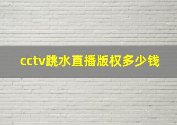 cctv跳水直播版权多少钱