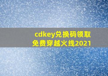 cdkey兑换码领取免费穿越火线2021