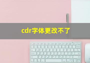 cdr字体更改不了