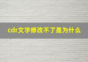 cdr文字修改不了是为什么