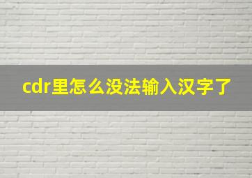 cdr里怎么没法输入汉字了