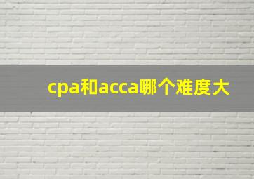 cpa和acca哪个难度大