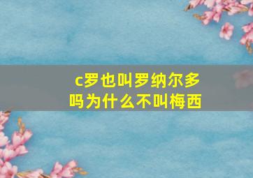 c罗也叫罗纳尔多吗为什么不叫梅西