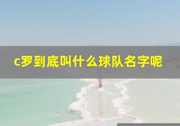 c罗到底叫什么球队名字呢