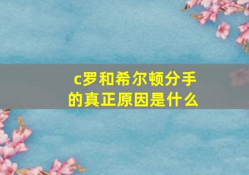 c罗和希尔顿分手的真正原因是什么