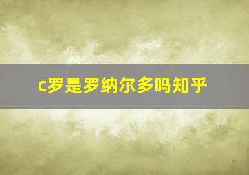 c罗是罗纳尔多吗知乎