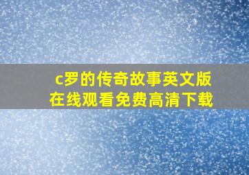 c罗的传奇故事英文版在线观看免费高清下载