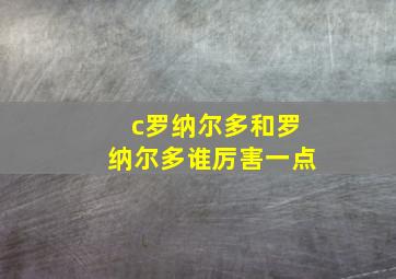 c罗纳尔多和罗纳尔多谁厉害一点