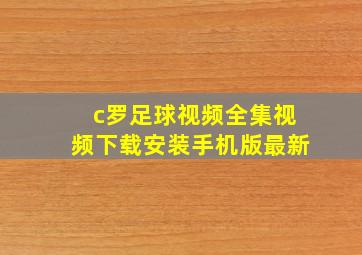 c罗足球视频全集视频下载安装手机版最新