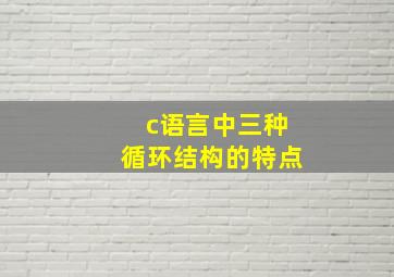 c语言中三种循环结构的特点