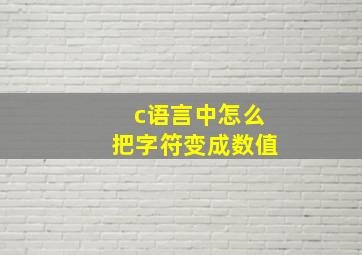 c语言中怎么把字符变成数值