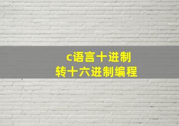 c语言十进制转十六进制编程