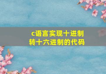 c语言实现十进制转十六进制的代码