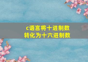 c语言将十进制数转化为十六进制数