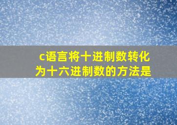 c语言将十进制数转化为十六进制数的方法是