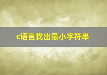 c语言找出最小字符串