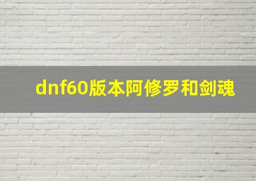 dnf60版本阿修罗和剑魂