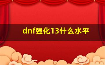 dnf强化13什么水平