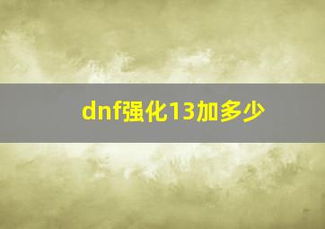 dnf强化13加多少