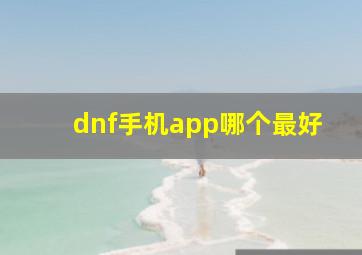 dnf手机app哪个最好