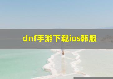 dnf手游下载ios韩服