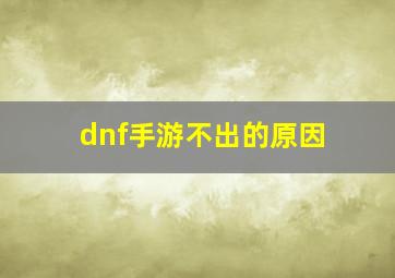 dnf手游不出的原因