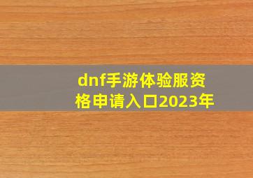 dnf手游体验服资格申请入口2023年